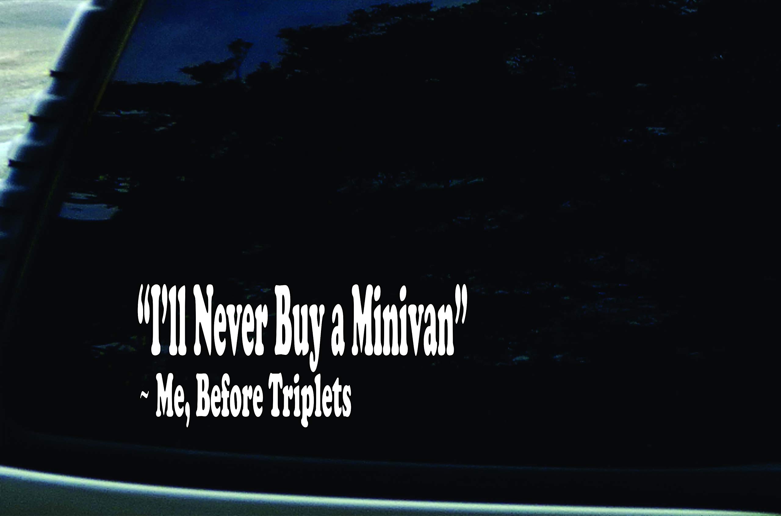 6" X 2.75" I'll Never Buy a Minivan Me, Before Triplets Funny Vinyl DIE Cut Decal for Your car, Truck, Window, Laptop, MacBook, or Any Other Smooth Surface