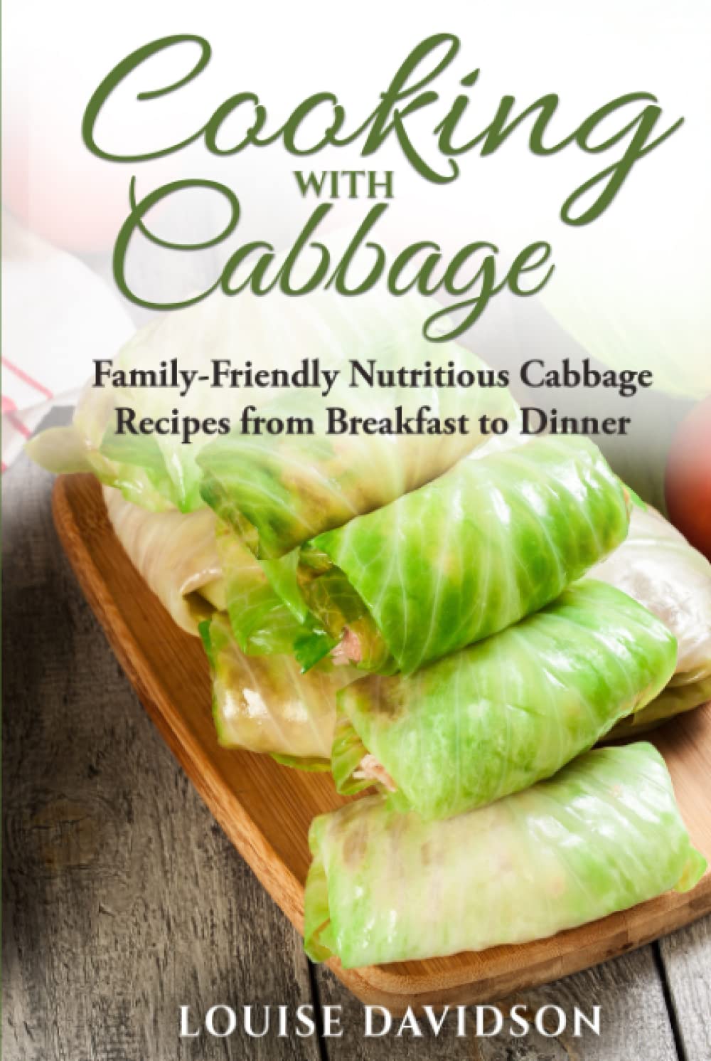 Cooking with Cabbage: Family-Friendly Nutritious Cabbage Recipes from Breakfast to Dinner (Specific-Ingredient Cookbooks)
