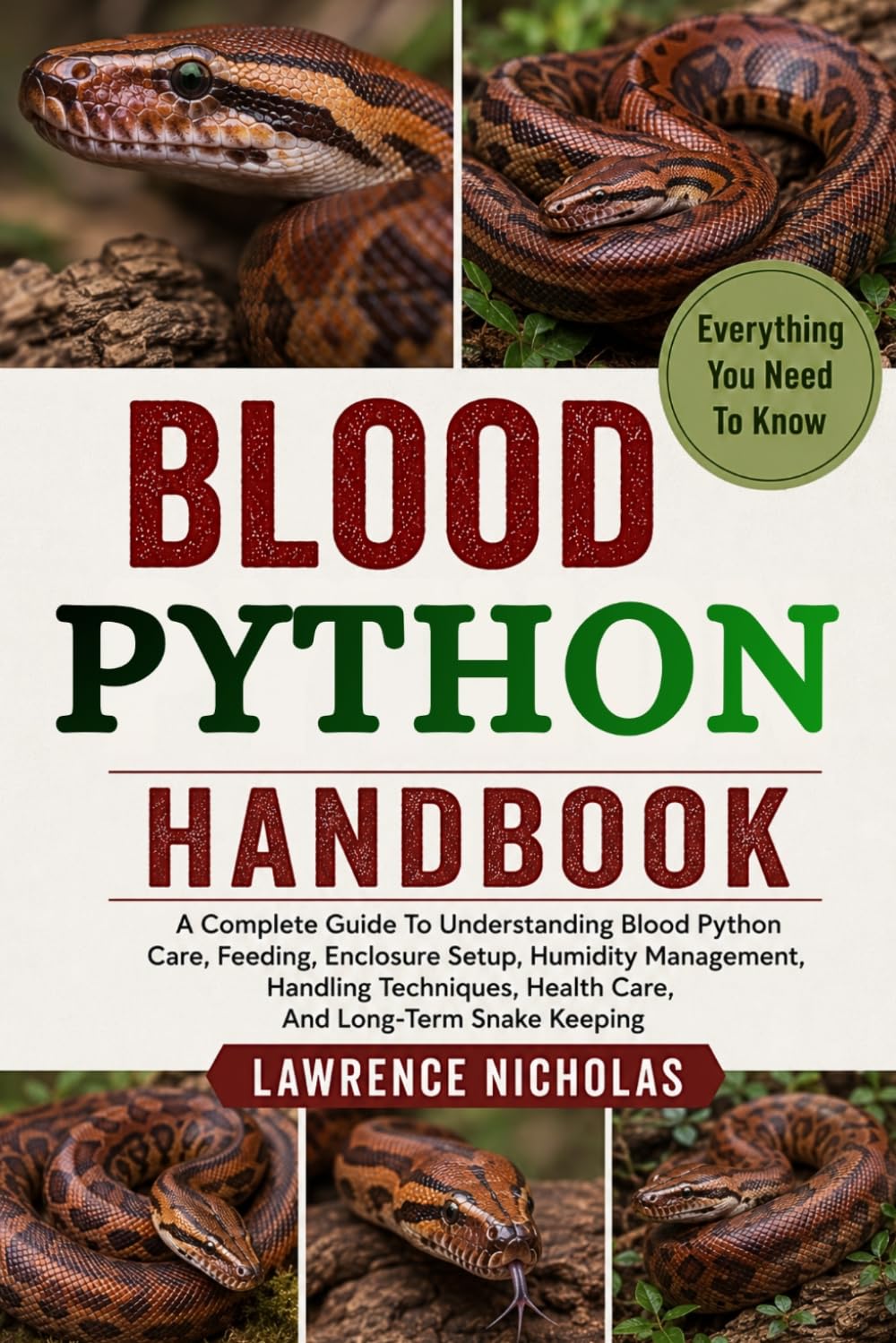 BLOOD PYTHON HANDBOOK: A Complete Guide To Understanding Blood Python Care, Feeding, Enclosure Setup, Humidity Management, Handling Techniques, Health Care, And Long-Term Snake Keeping