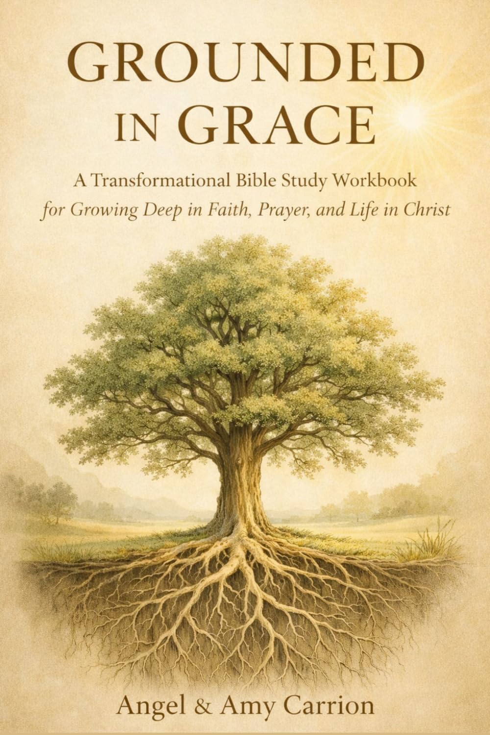 Growing In Grace: A Transformational Bible Study Workbook for Growing Deep in Faith, Prayer, and Life in Christ (Grounded in Grace)