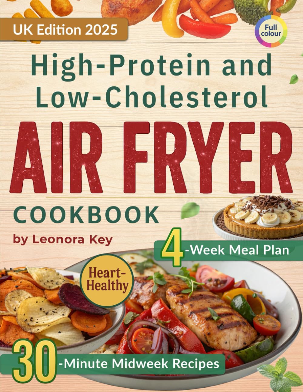 High-Protein and Low-Cholesterol Air Fryer Cookbook: Heart-Healthy 30-Minute Midweek Recipes with a 4-Week Meal Plan for Weight Management and Everyday Wellbeing