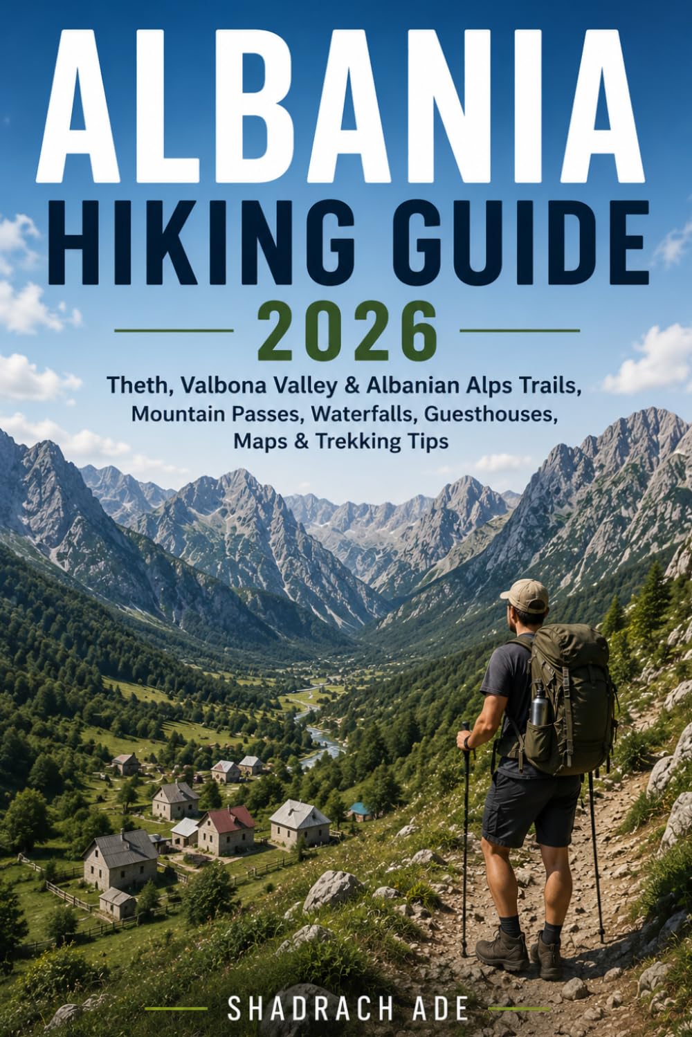 ALBANIA HIKING GUIDE 2026: Theth, Valbona Valley, Albanian Alps Trails, Mountain Passes, Waterfalls, Guesthouses, Maps, Itineraries & Practical Trekking Tips: 3 (Global Adventure Trails Collection)