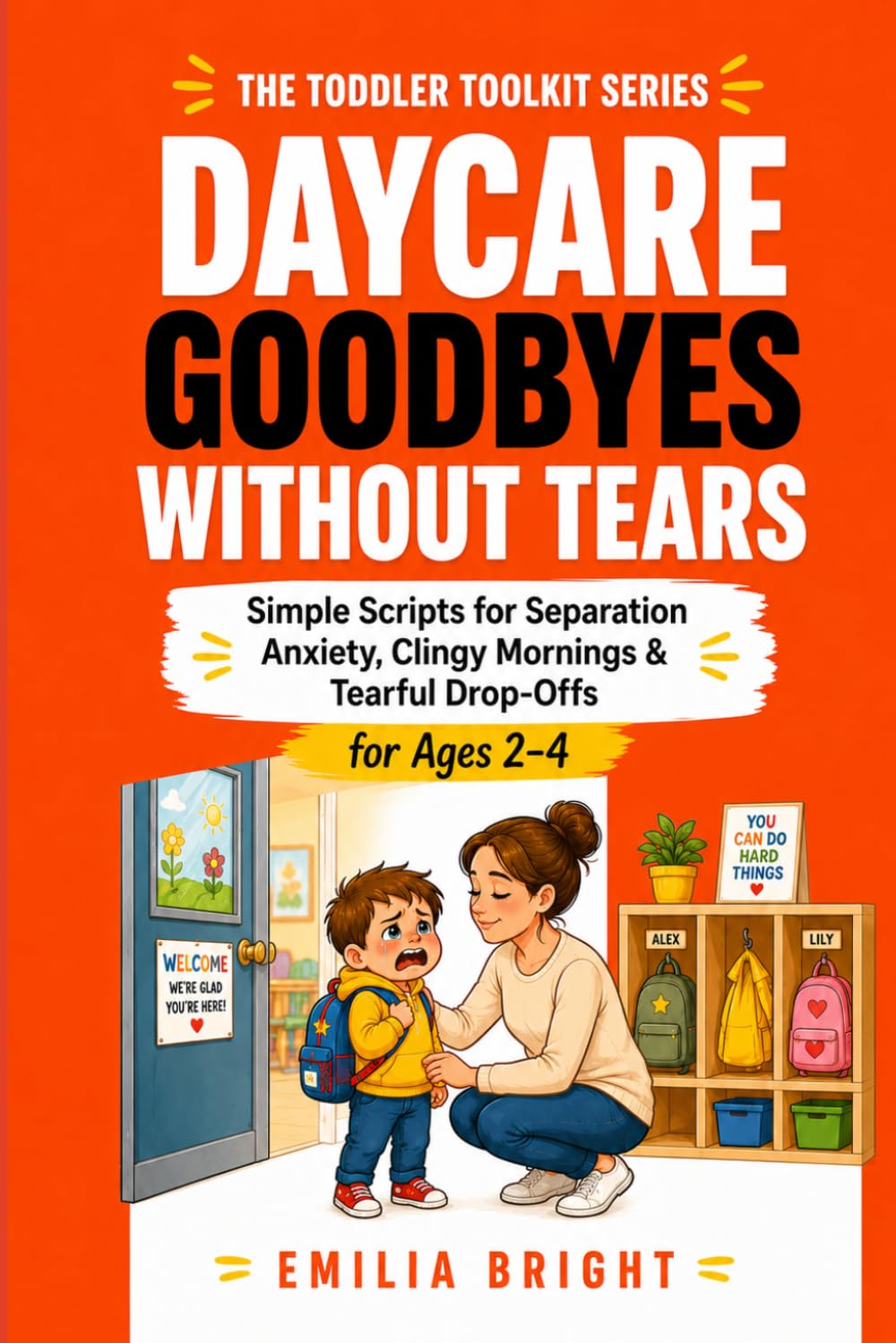DAYCARE GOODBYES WITHOUT TEARS: Simple Scripts for Separation Anxiety, Clingy Mornings, and Tearful Drop-Offs (Toddler Toolkit)
