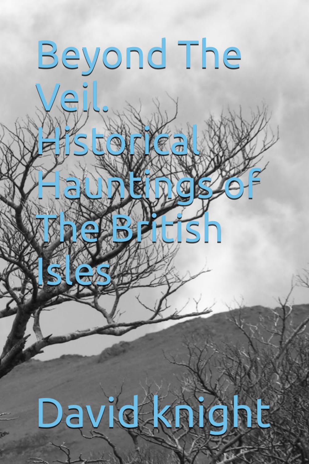 Beyond The Veil. Historical Hauntings of The British Isles