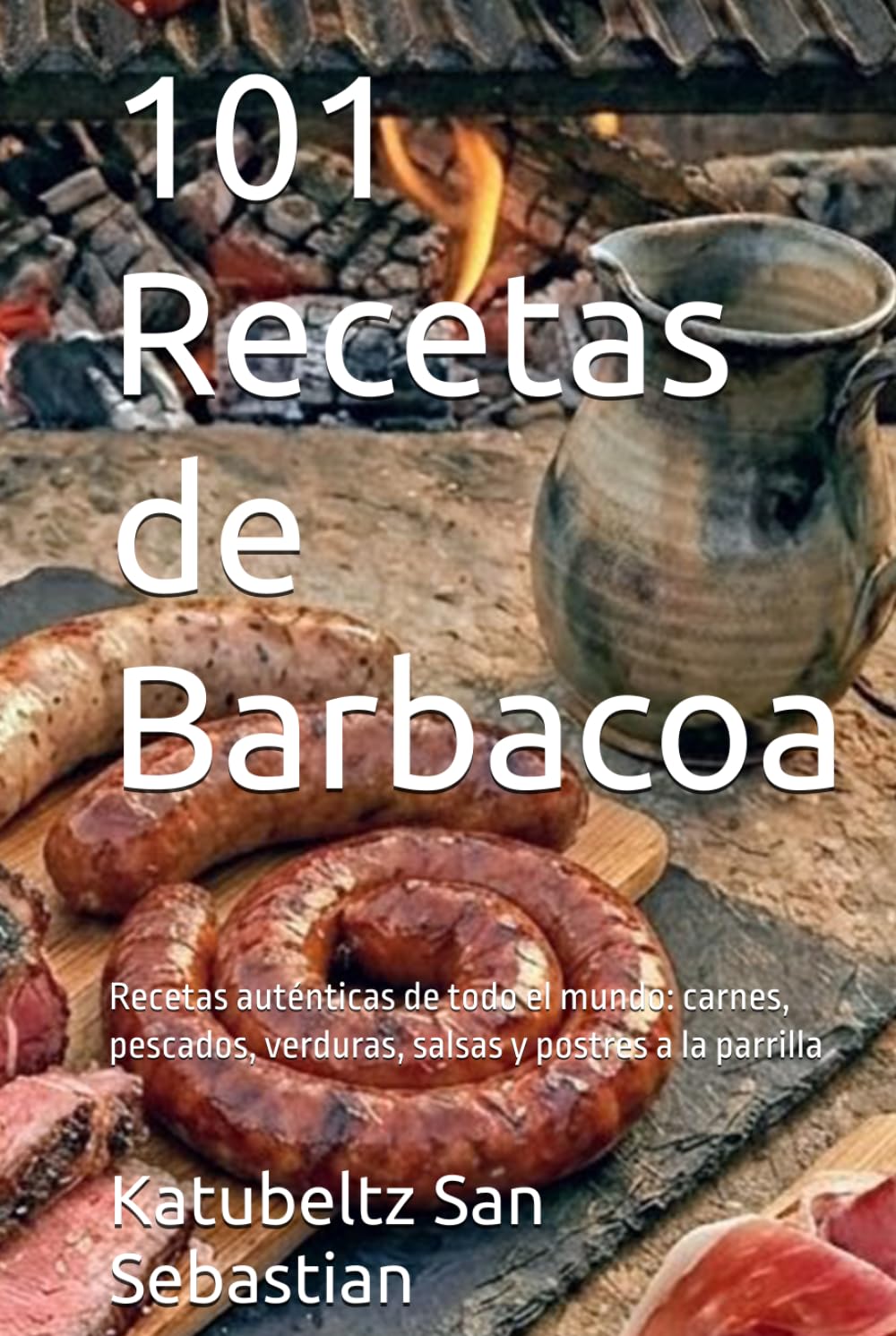 101 Recetas de Barbacoa: Recetas auténticas de todo el mundo: carnes, pescados, verduras, salsas y postres a la parrilla (Gastronomía con Historia)