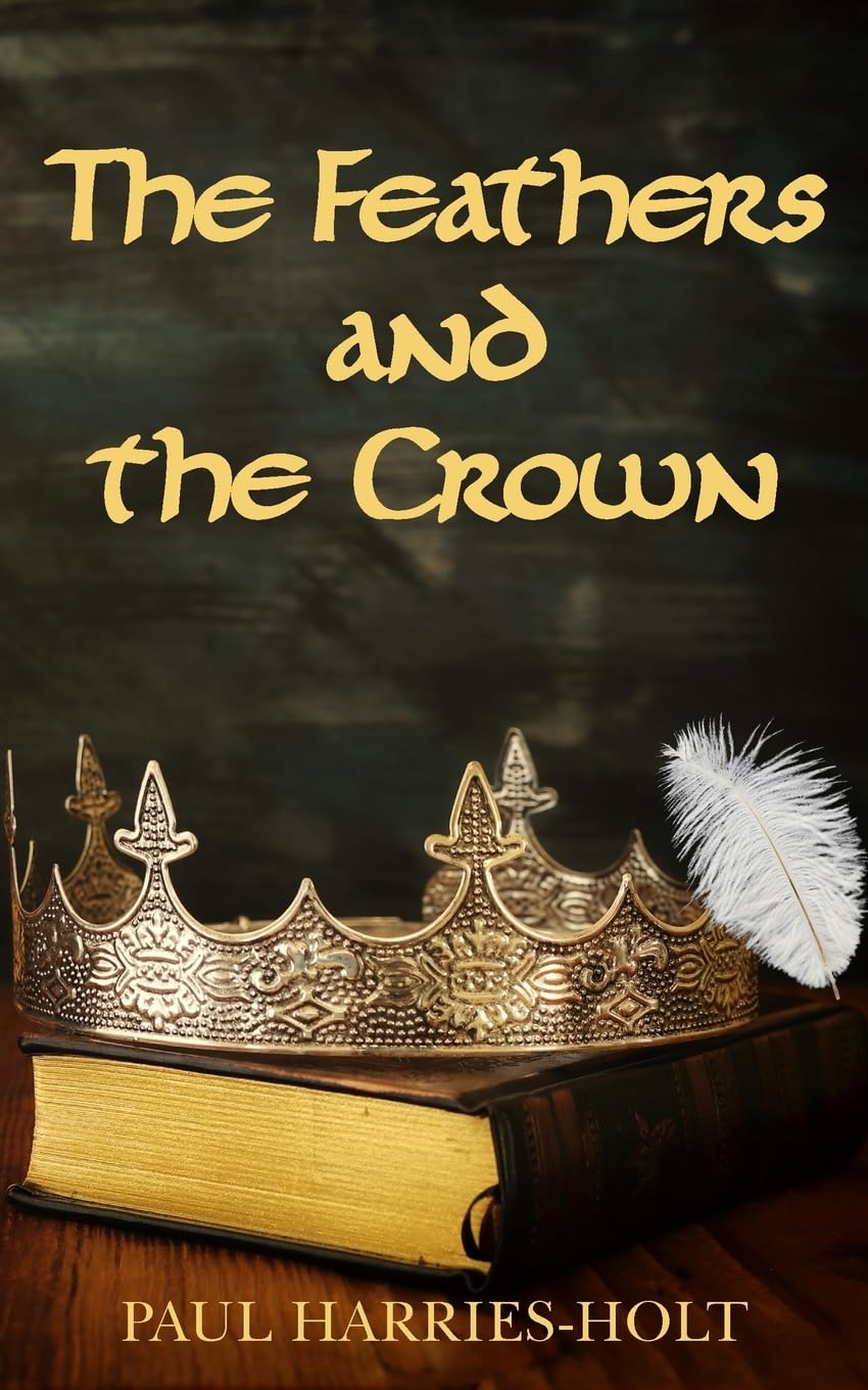 The Feathers and the Crown-Harries-Holt, Paul Paul Harries-Holt,