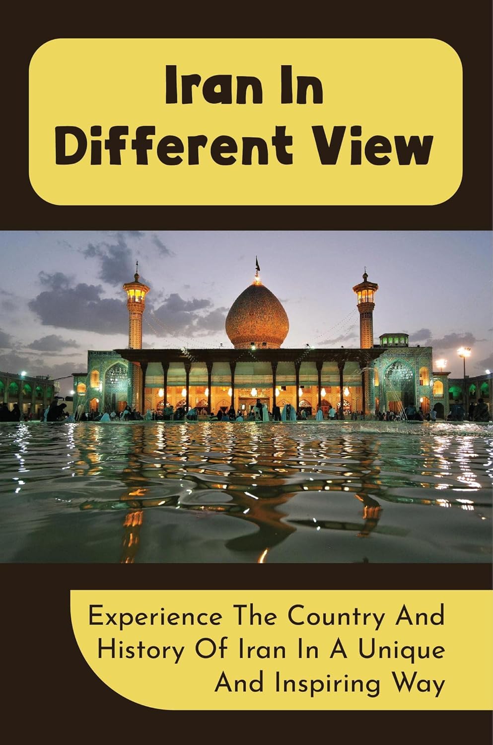 Iran In Different View Experience The Country And History Of Iran In A