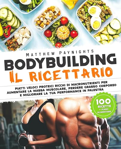 BODYBUILDING - IL RICETTARIO: Piatti Proteici Ricchi di Macronutrienti per
