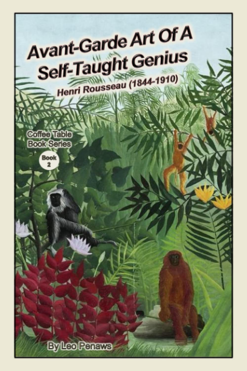 Avant-garde art of a self-taught genius Henri Rousseau (1844 - 1910): Coffee Table Book Series Book 2