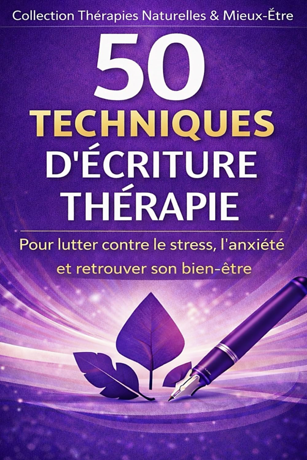 50 techniques d'écriture thérapie: Lutter contre le stress, l'anxiété et retrouver son bien-être