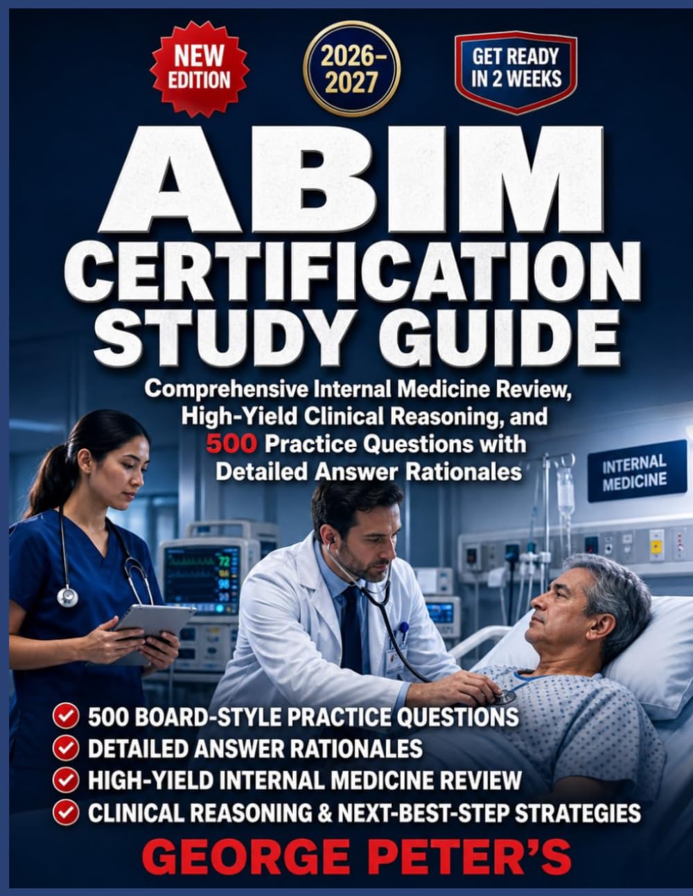 ABIM CERTIFICATION STUDY GUIDE: Comprehensive Internal Medicine Review, High-Yield Clinical Reasoning, and 500 Practice Questions with Detailed Answer Rationales 2026–2027 Edition