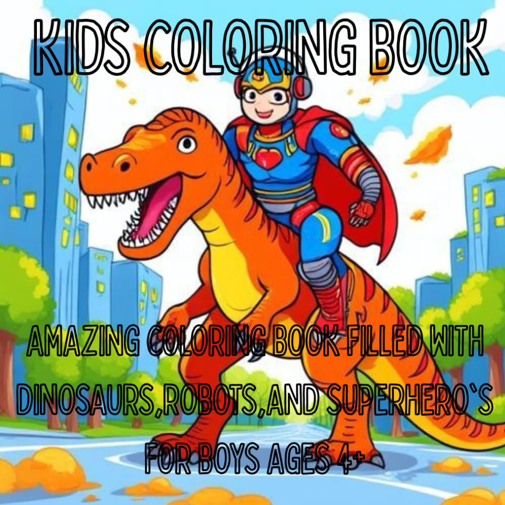 Epic coloring Fun: Dinosaurs, Robots, Superheroes, Anything a Boy could ever Dream of: 100 simple and Fun coloring pages for boys Ages 4+