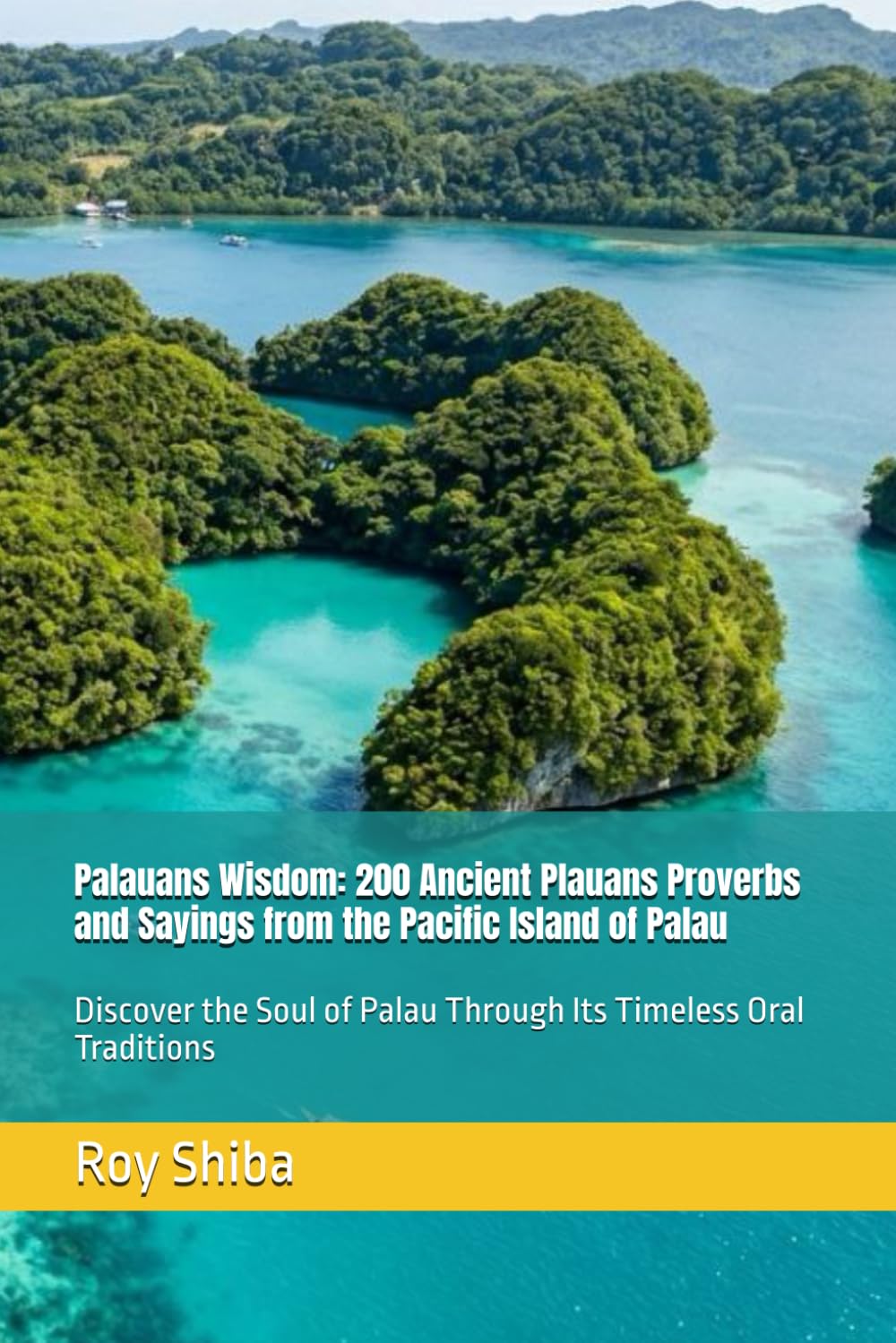 Palauans Wisdom: 200 Ancient Plauans Proverbs and Sayings from the Pacific Island of Palau: Discover the Soul of Palau Through Its Timeless Oral Traditions (The World Wisdom Archive)