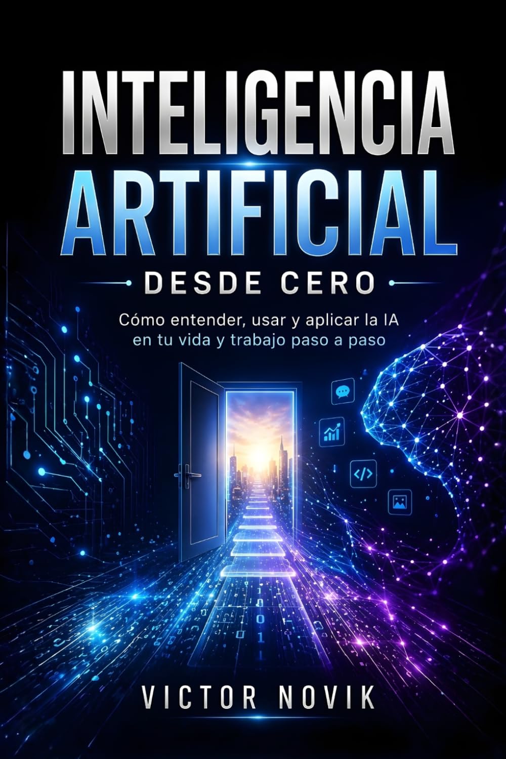 Inteligencia Artificial desde Cero: Cómo entender, usar y aplicar la IA en tu vida y trabajo paso a paso
