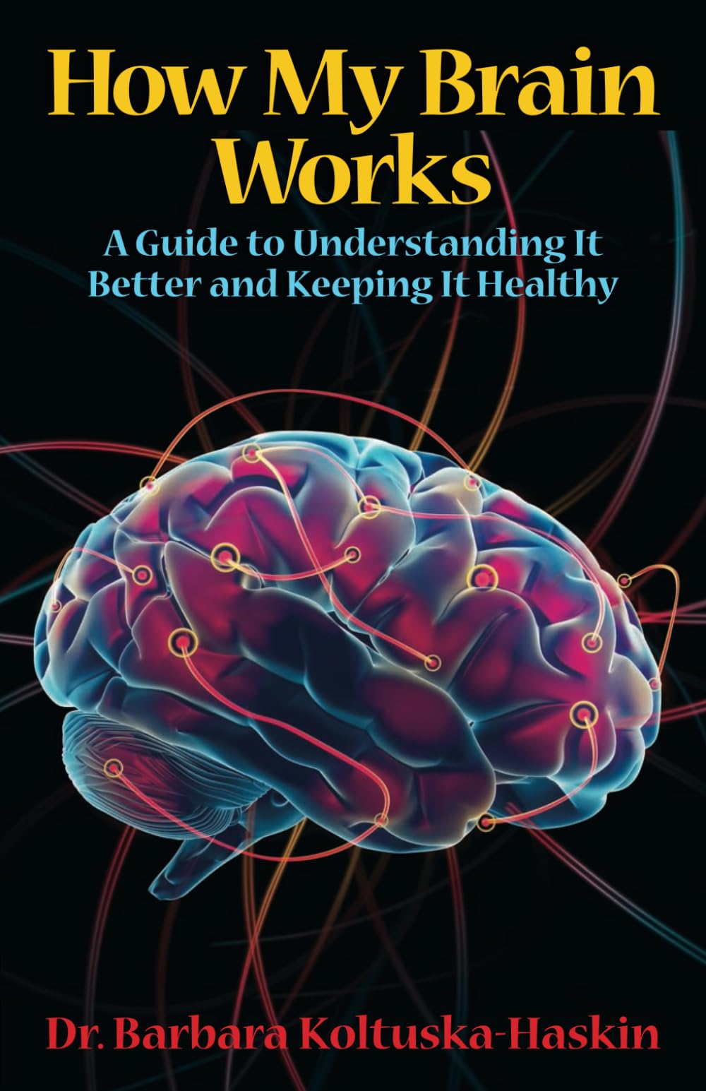 How My Brain Works: A Guide to Understanding It Better and Keeping It Healthy
