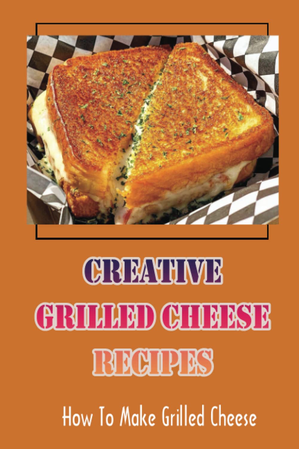 Creative Grilled Cheese Recipes: How To Make Grilled Cheese: Grilled Cheese Lasagna