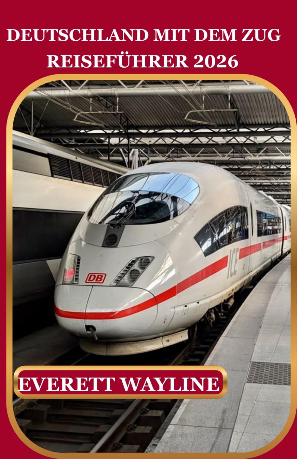 DEUTSCHLAND MIT DEM ZUG REISEFÜHRER 2026: EIN PRAKTISCHER BEGLEITER FÜR MALERISCHE EISENBAHNSTRECKEN, EINZIGARTIGE ERLEBNISSE UND VERSTECKTE JUWEL