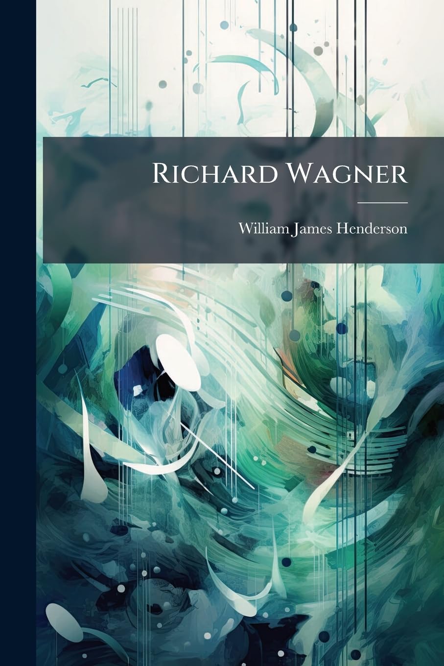 Richard Wagner: His Life And Dramas