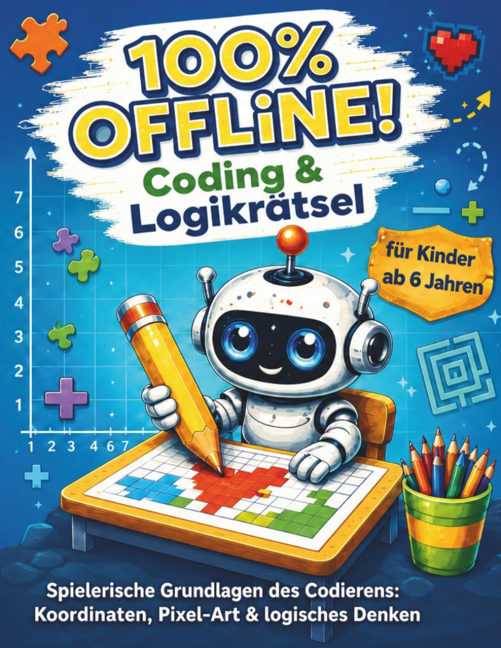 100 % Offline: Coding- & Logikrätsel für Kinder ab 6 Jahren: Spielerische Grundlagen des Codierens: Koordinaten, Pixel-Art & logisches Denken. Das bildschirmfreie Übungsheft für die 1. und 2. Klasse.