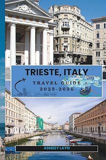 TRIESTE, ITALY TRAVEL GUIDE 2025-2026: Your Essential Companion for Exploring Trieste’s History, Architecture, and Culinary Traditions