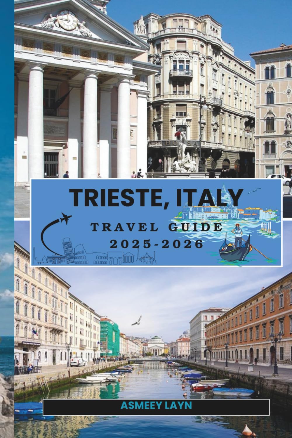 TRIESTE, ITALY TRAVEL GUIDE 2025-2026: Your Essential Companion for Exploring Trieste’s History, Architecture, and Culinary Traditions