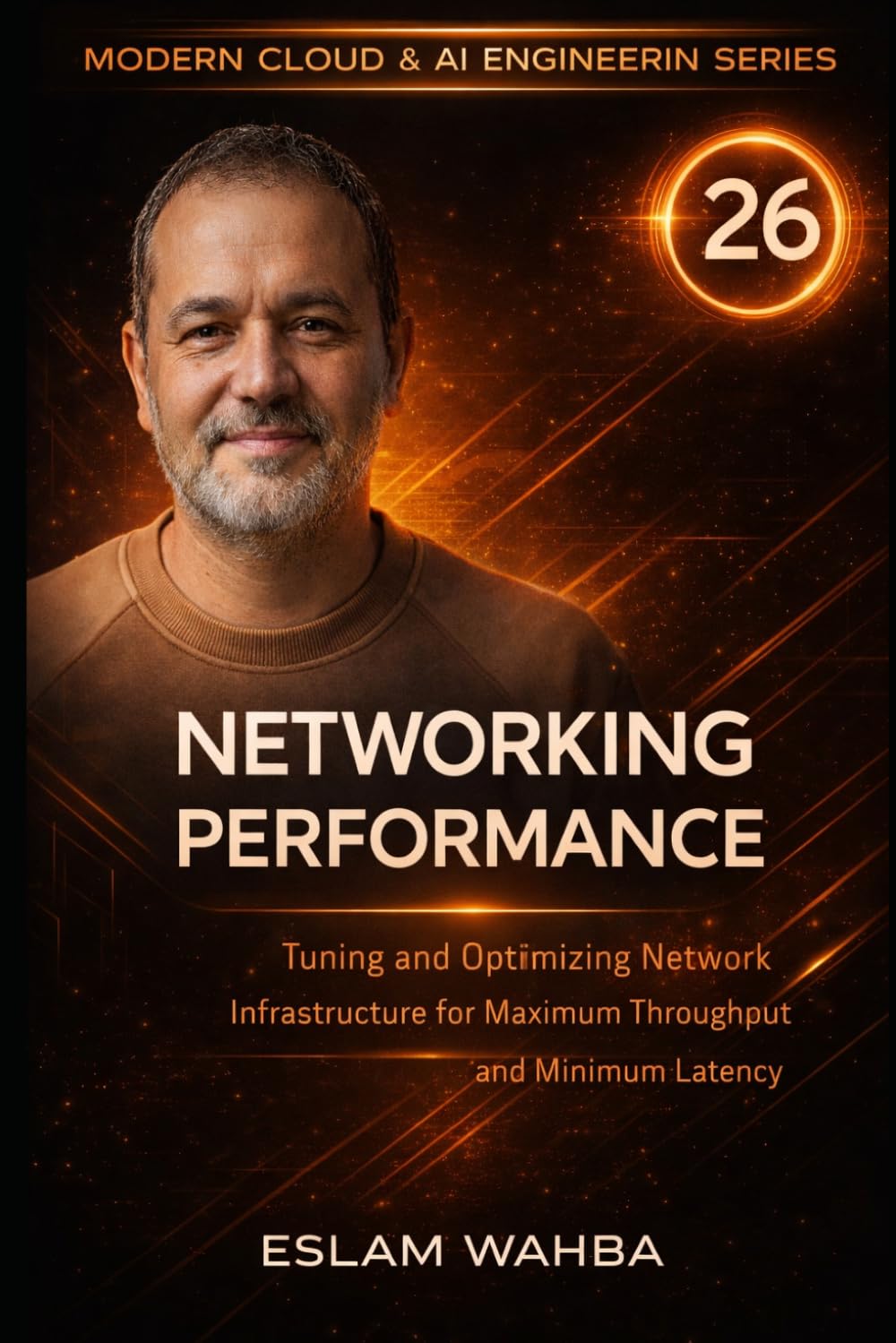 Networking Performance: Tuning and Optimising Network Infrastructure for Maximum Throughput and Minimum Latency (Modern Cloud & AI Engineering Series)