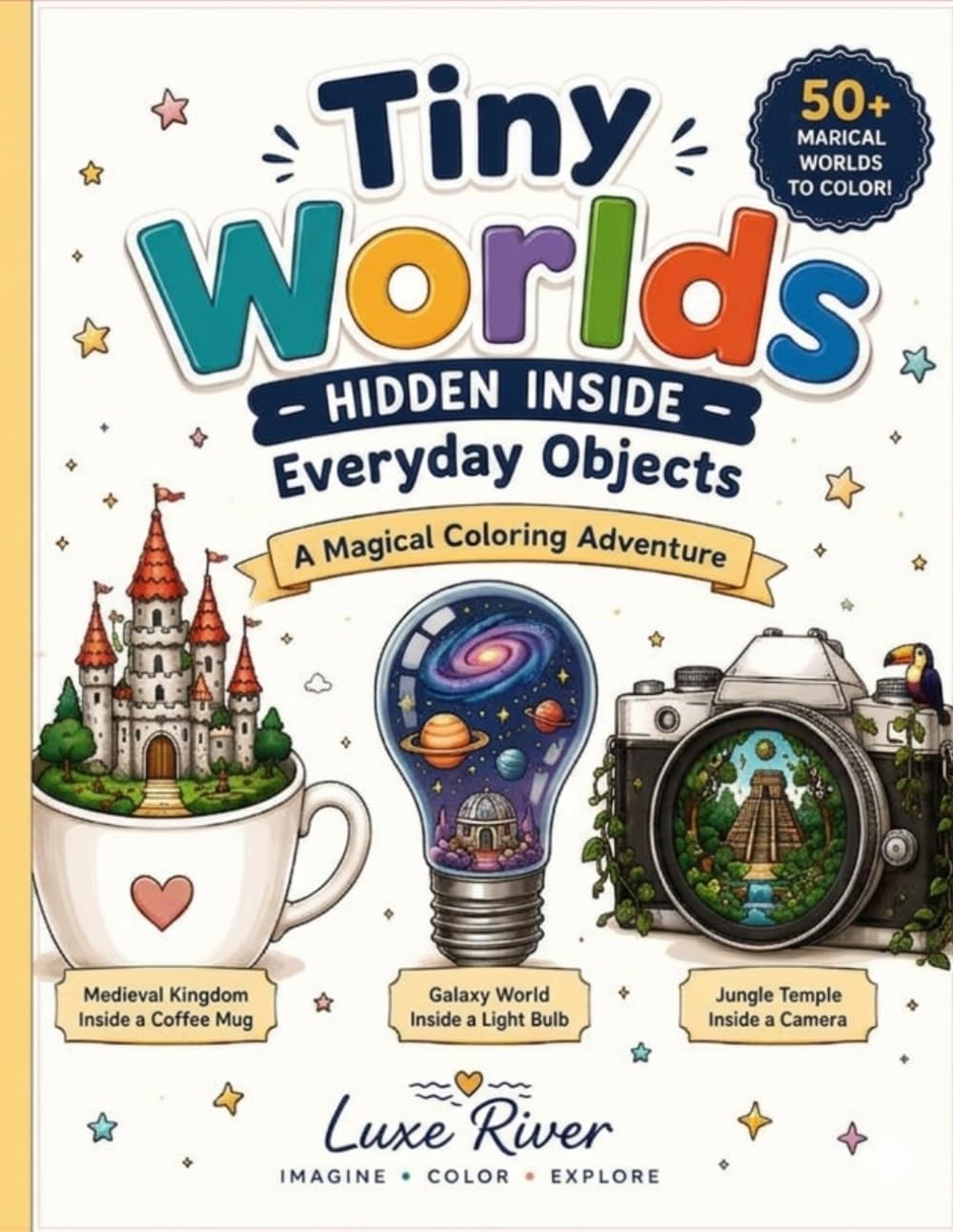 Tiny Worlds Hidden Inside Everyday Objects: A Magical Coloring Adventure for Kids Ages 5–12