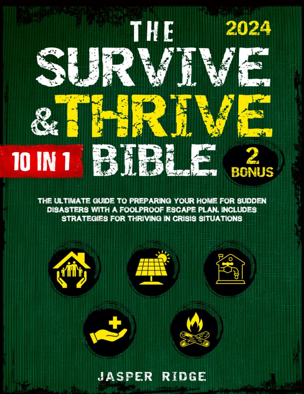 The Survive & Thrive Bible: [10 In 1] The Ultimate Guide to Preparing Your Home for Sudden Disasters with a Foolproof Escape Plan. Includes Strategies for Thriving in Crisis Situations