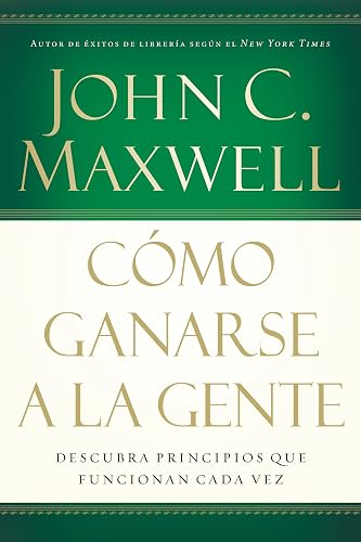 Cómo ganarse a la gente: Descubra Los Principios Que Siempre Funcionan Con Las Personas