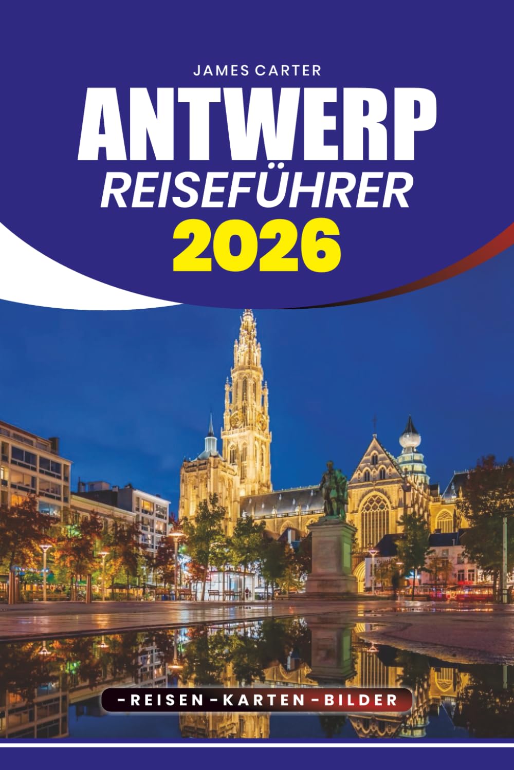 ANTWERP REISEFÜHRER 2026: Entdecken Sie Geschichte, Kunst, Kultur, Feste, versteckte Schätze und praktische Tipps für eine stressfreie und unvergessliche Reise