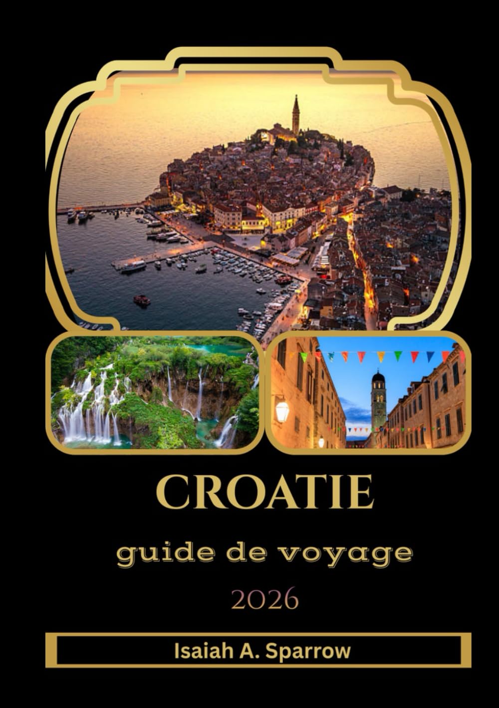 Croatie Guide de voyage 2026: Explorez des côtes magnifiques, des villes historiques, des îles cachées et vivez des expériences locales authentiques ... conseils culinaires et des astuces d’initiés.