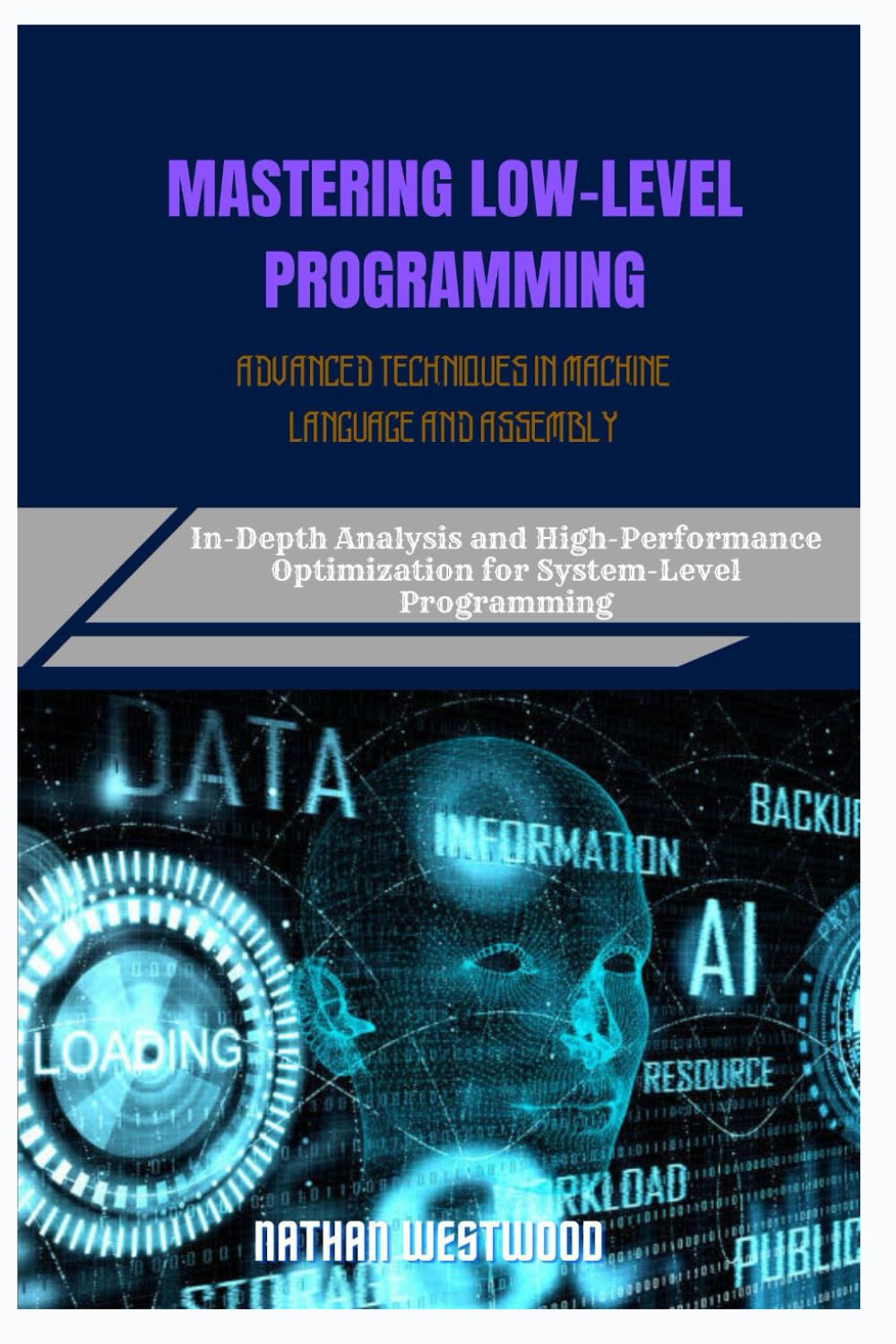 MASTERING LOW-LEVEL PROGRAMMING ADVANCED TECHNIQUES IN MACHINE LANGUAGE AND ASSEMBLY: In-Depth Analysis and High-Performance Optimization for System-Level Programming