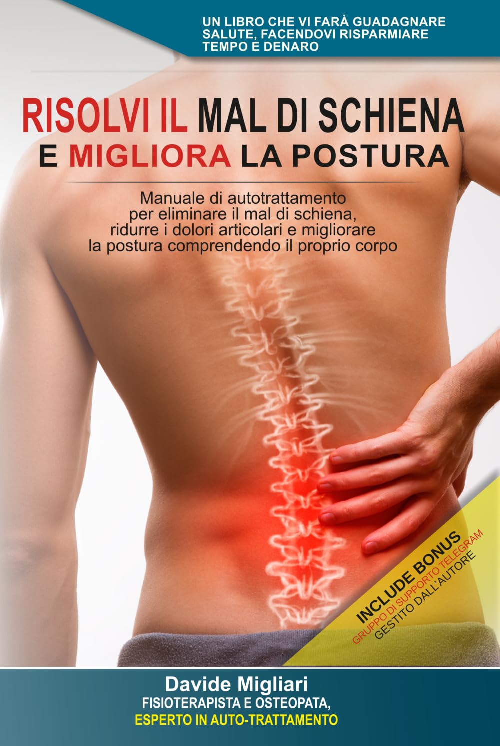 RISOLVI IL MAL DI SCHIENA E MIGLIORA LA POSTURA: Manuale di auto trattamento per eliminare il mal di schiena, ridurre i dolori articolari e migliorare la postura comprendendo il proprio corpo