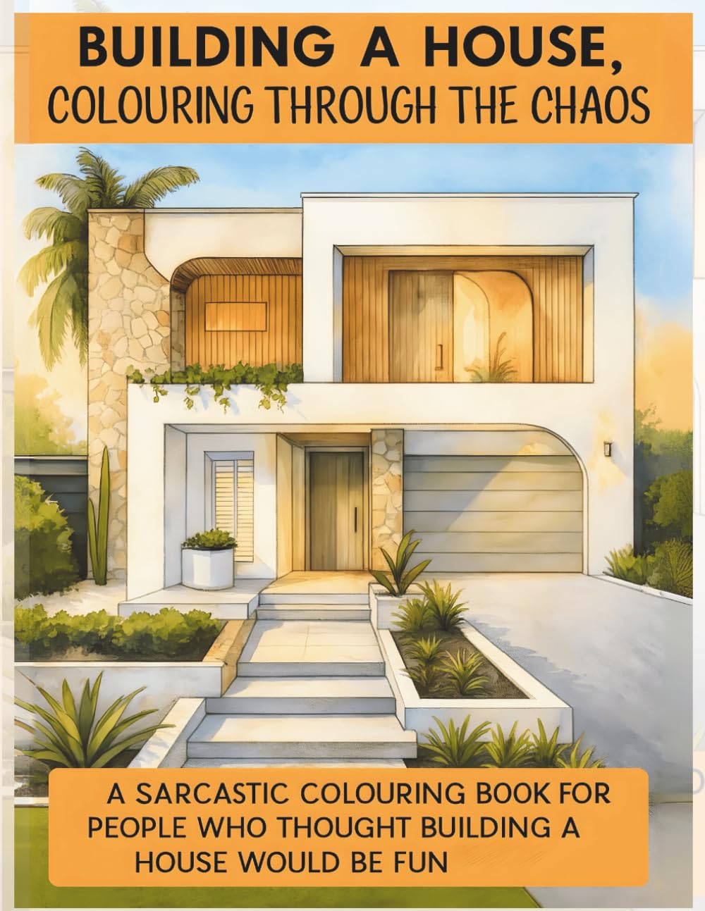 Building A House: Colouring Through The Chaos: Colouring Book For Adults: A Sarcastic Colouring Book For People Who Thought Building A House Would Be Fun
