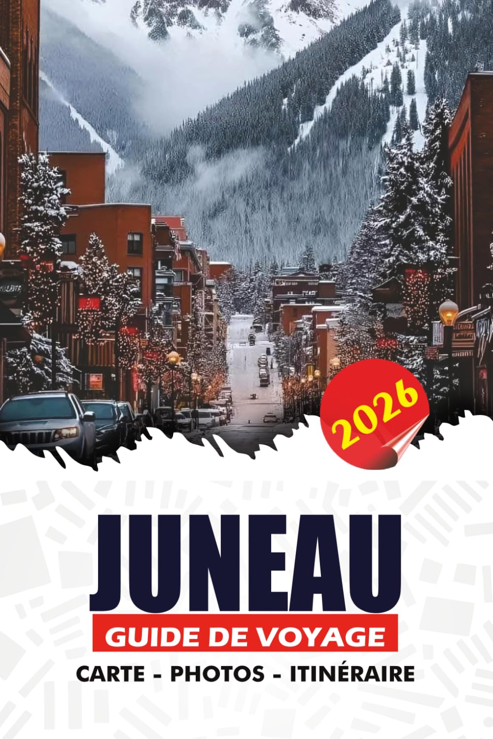 JUNEAU GUIDE DE VOYAGE 2026: Aventures sur les glaciers, observation des baleines, croisières pittoresques, gastronomie locale, trésors cachés et ... explorer la magnifique capitale de l'Alaska