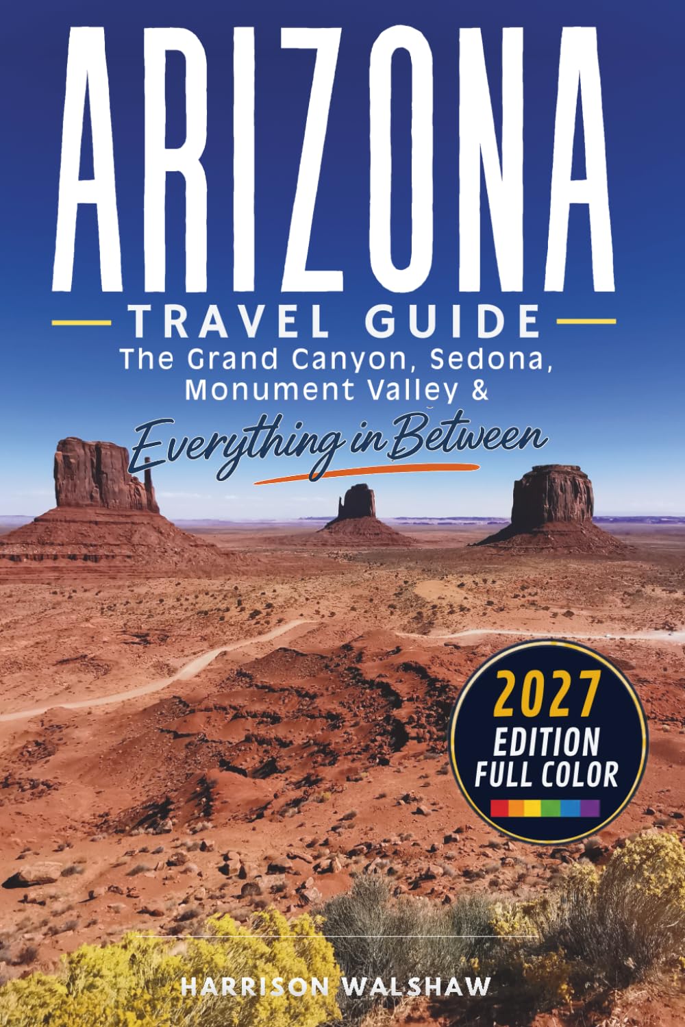 Arizona Travel Guide: The Grand Canyon, Sedona, Monument Valley & Everything in Between (COLOR EDITION)