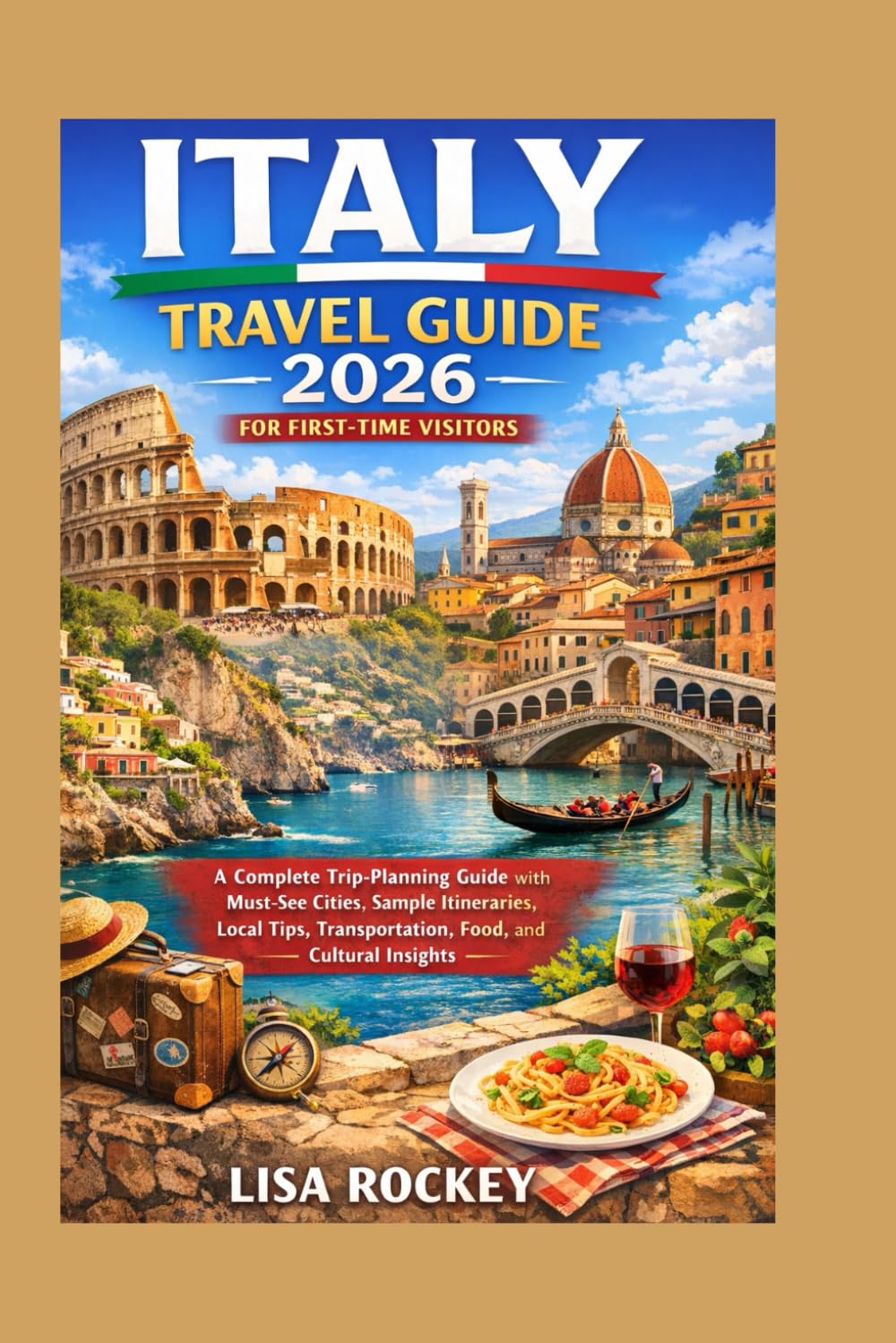 Italy Travel Guide 2026 for First-Time Visitors: A Complete Trip-Planning Guide with Must-See Cities, Sample Itineraries, Local Tips, Transportation, ... Insights (Italy Travel Guides 2026 Series)
