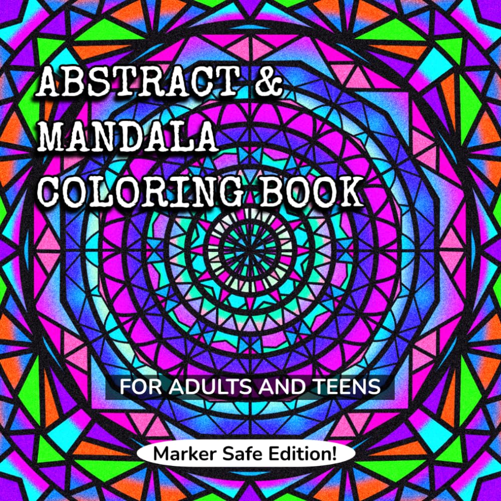 Abstract & Mandala Coloring Book: For Adults and Teens: Marker Safe Edition!