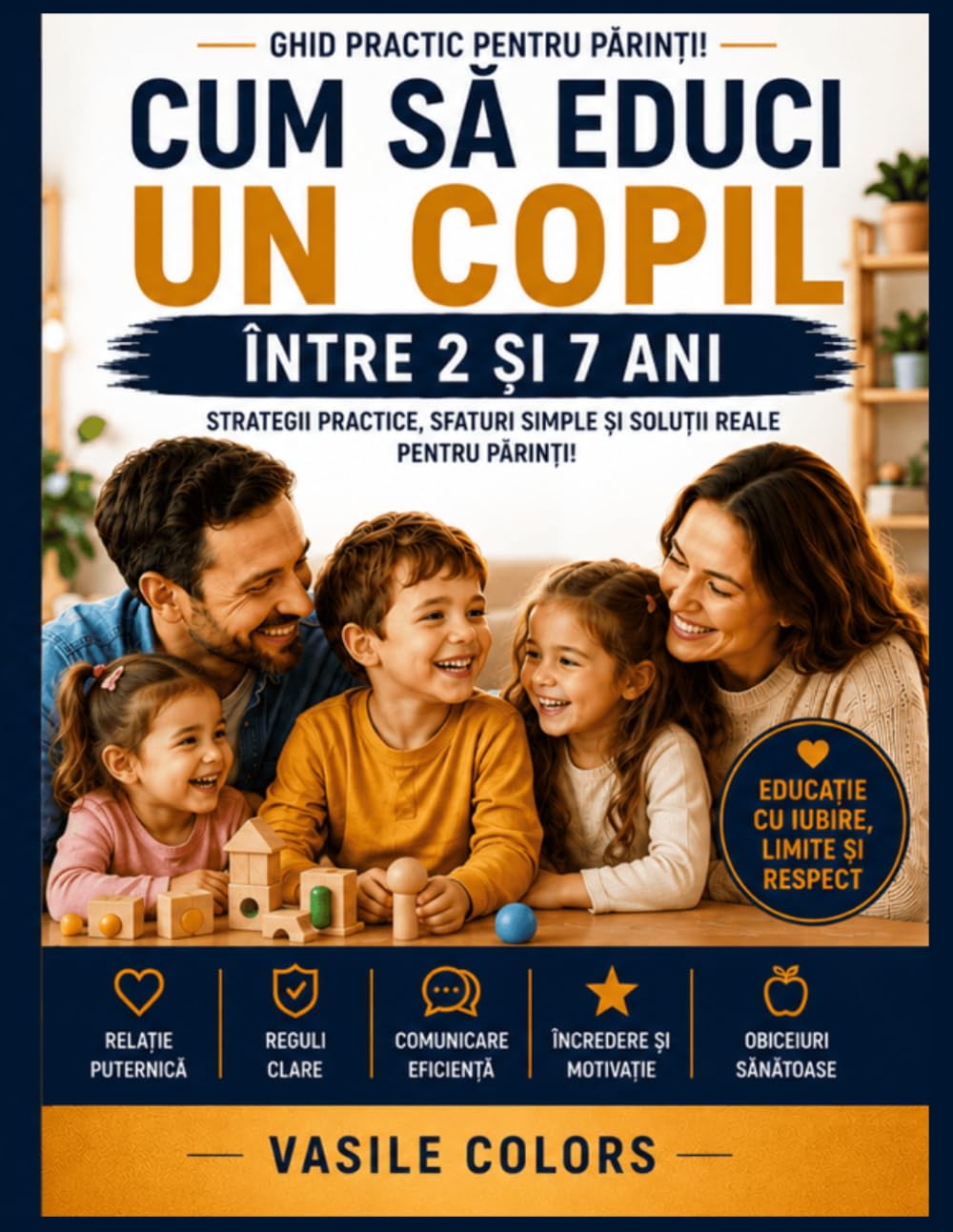 CUM SĂ EDUCI UN COPIL - ÎNTRE 2 ȘI 7 ANI: GHID PRACTIC PENTRU PĂRINȚI