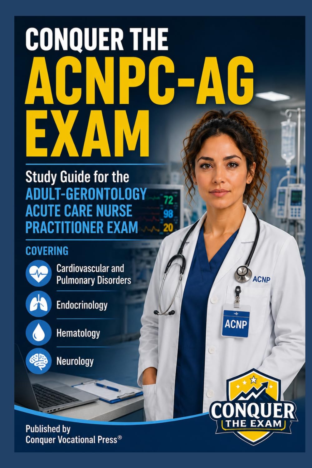 Conquer the ACNPC-AG Exam: Study Guide for the Adult-Gerontology Acute Care Nurse Practitioner Exam Covering Cardiovascular and Pulmonary Disorders, ... and Neurology (Conquer the Nursing Exams)