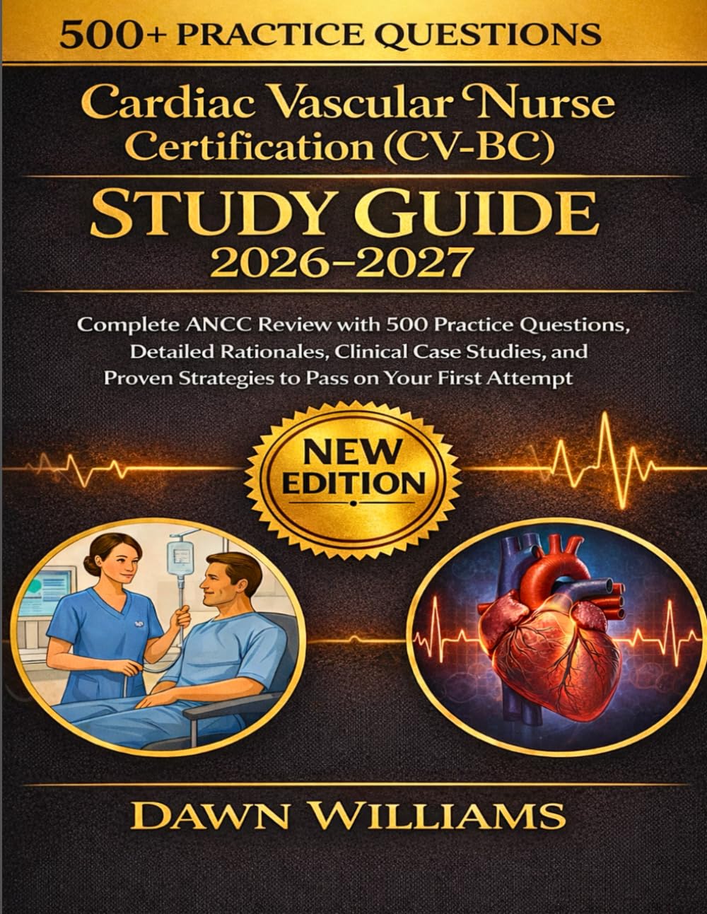 Cardiac Vascular Nurse Certification (CV‑BC) Study Guide 2026–2027: Complete ANCC Review with 500 Practice Questions, Detailed Rationales, Clinical ... Strategies to Pass on Your First Attempt