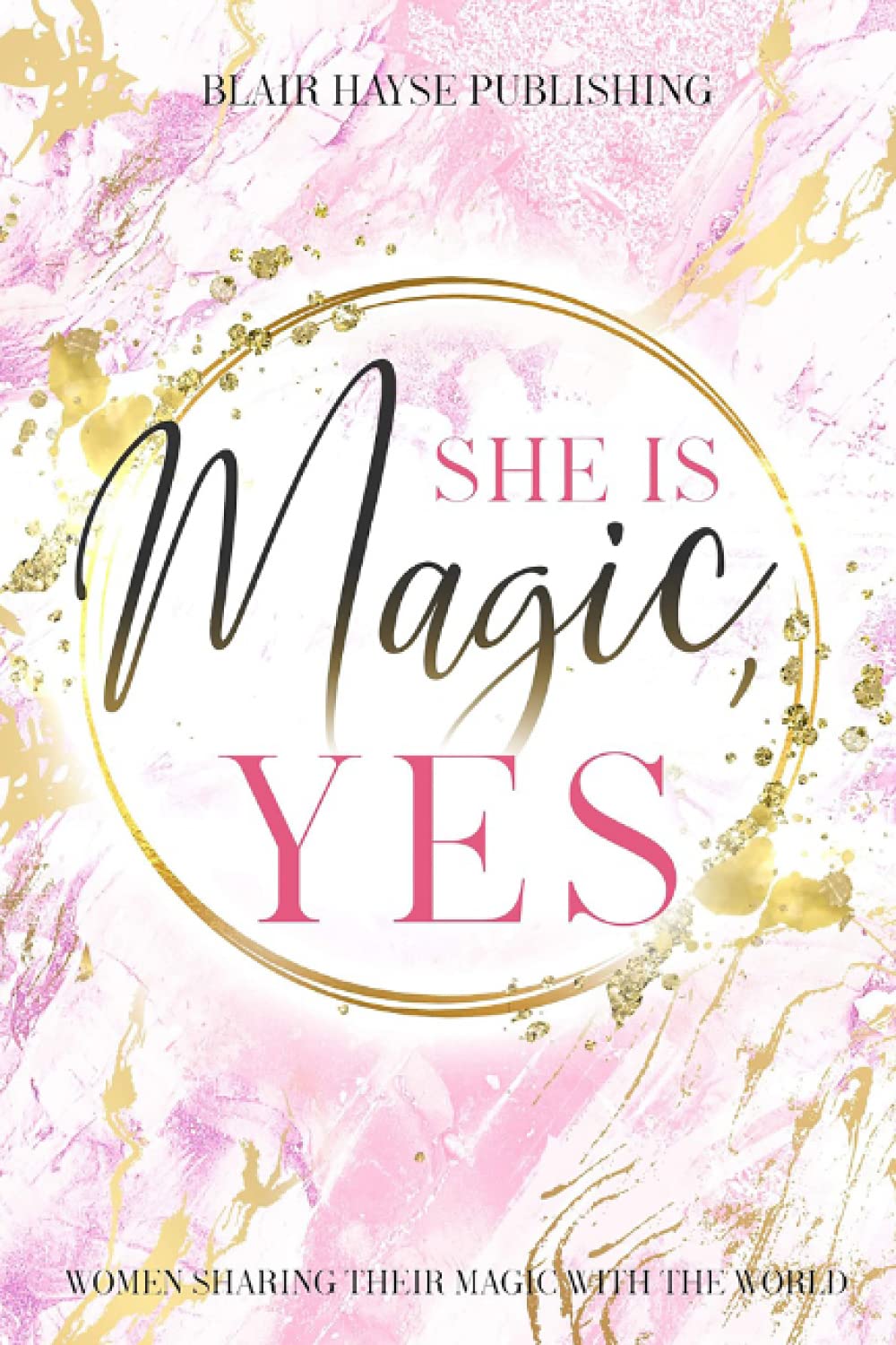 She is Magic, YES: Women Sharing Their Magic with the World (Magic Book Series 4)