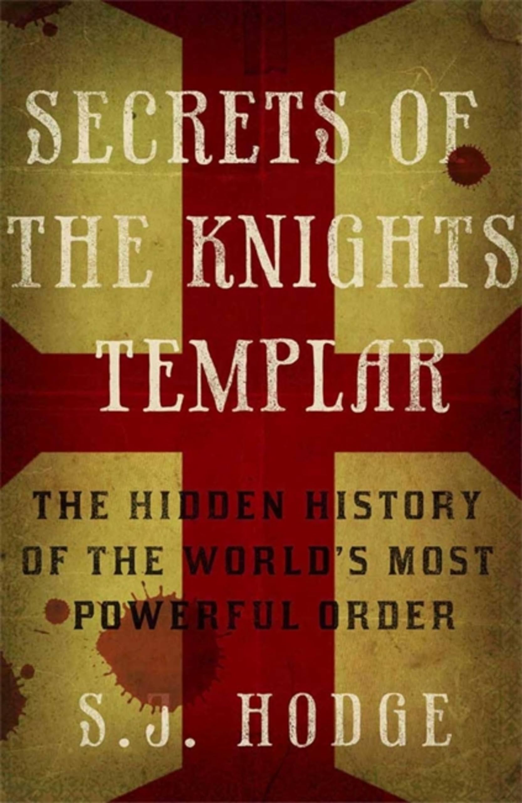 Secrets of the Knights Templar: The Hidden History of the World's Most Powerful