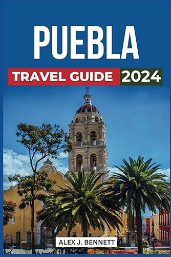 Puebla Travel Guide 2024: Discover the Must-See Attractions, Where to Stay, Things to Do, Budget-Friendly Tips, Places to Visit, Culture, What to Eat, and Plan Your Unforgettable Trip to Mexico’s Gem