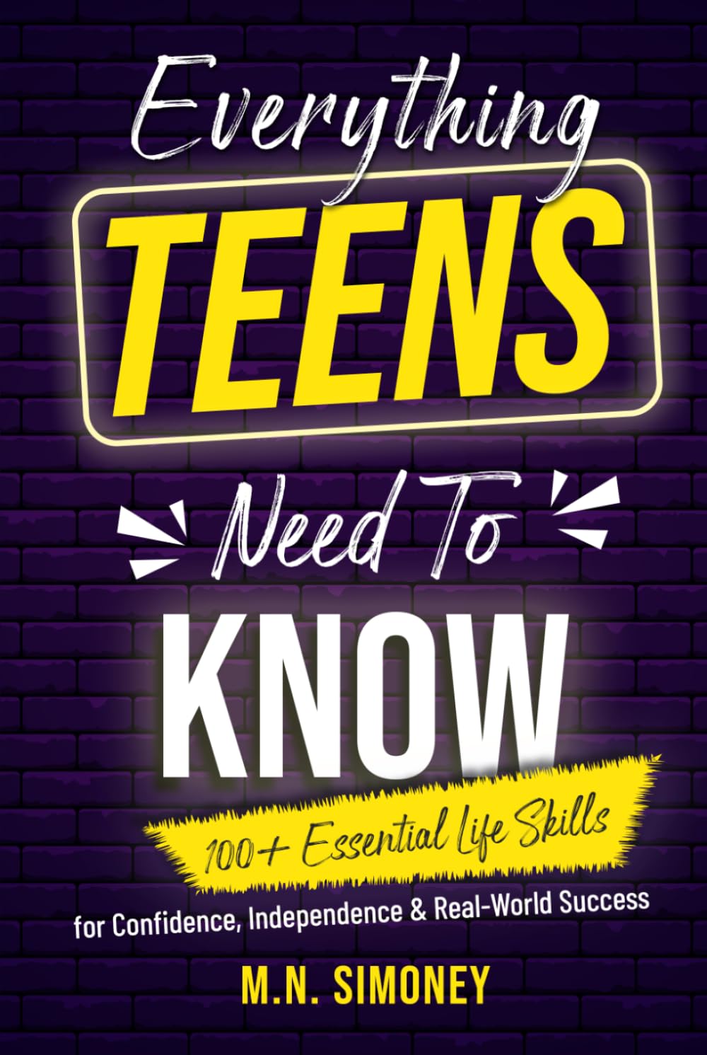 Everything Teens Need To Know: 100+ Essential Life Skills for Confidence, Independence & Real-World Success (Not Taught In School)