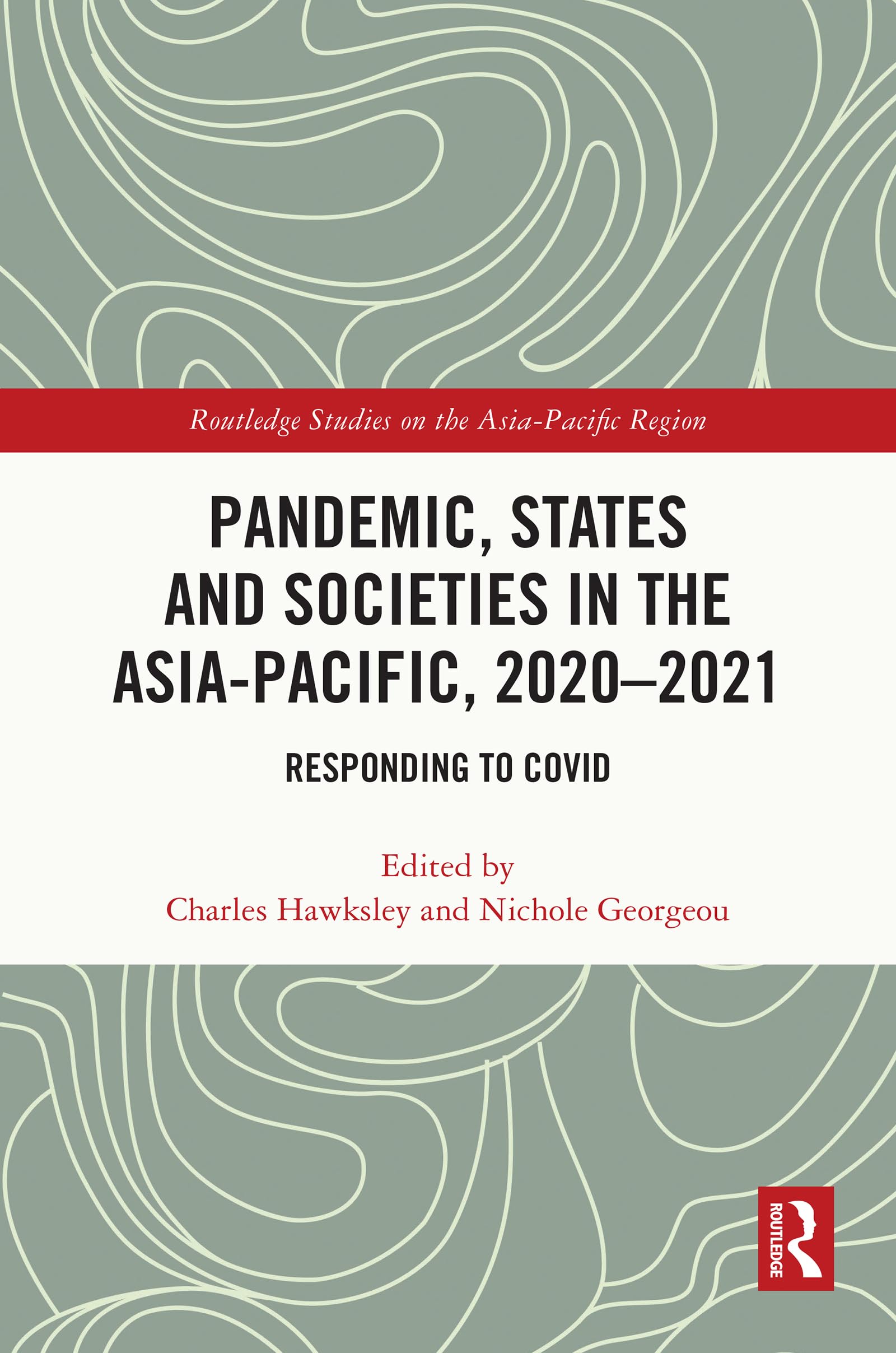 Pandemic, States and Societies in the Asia-Pacific, 2020–2021: Responding to COVID (Routledge Studies on the Asia-Pacific Region)