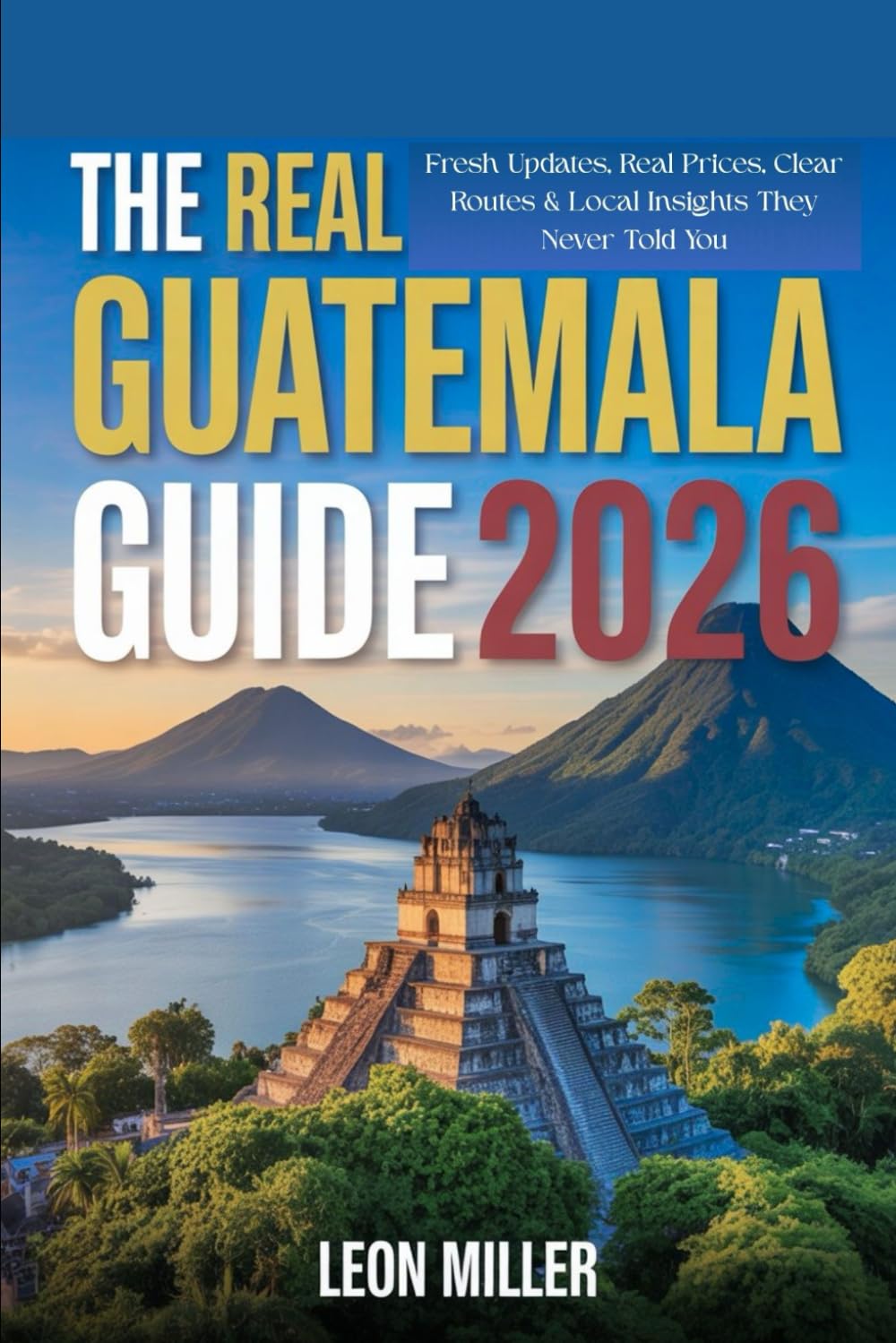 The Real Guatemala Guide 2026: Fresh Updates, Real Prices, Clear Routes & Local Insights They Never Told You.