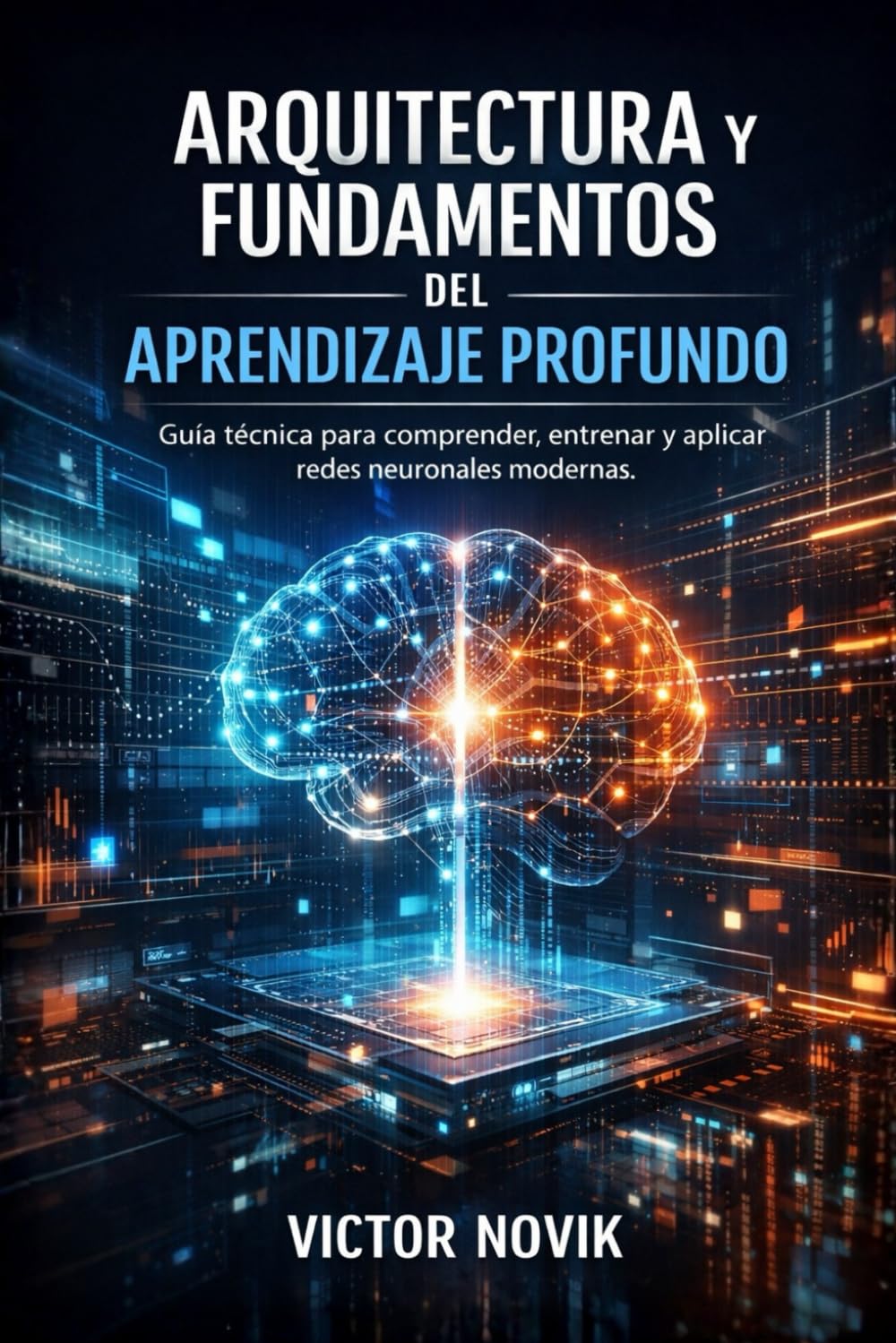 Arquitectura y Fundamentos del aprendizaje profundo: Guía técnica para comprender, entrenar y aplicar redes neuronales modernas
