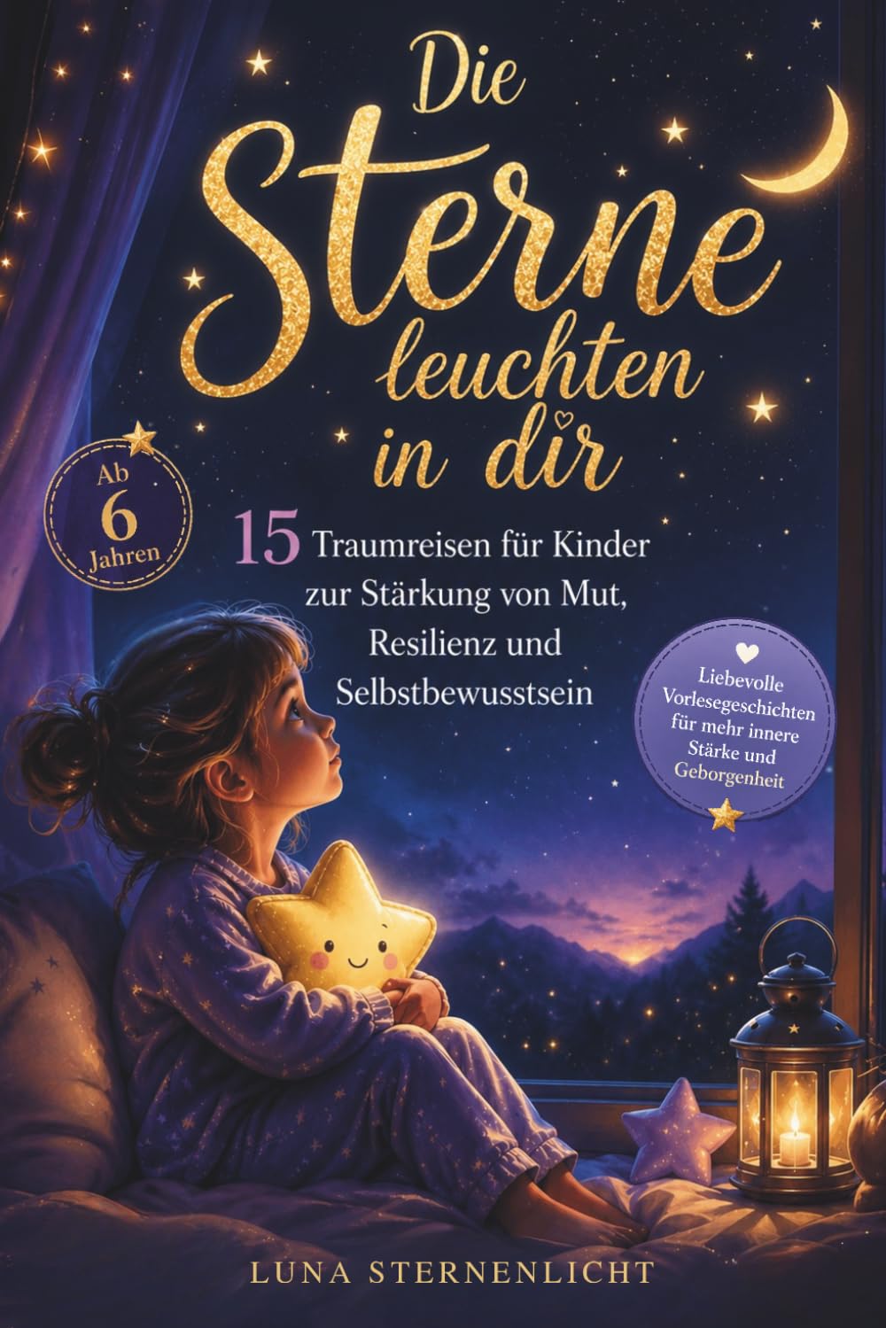 Die Sterne leuchten in dir: 15 Traumreisen für Kinder zur Stärkung von Mut, Resilienz und Selbstbewusstsein: liebevolle Vorlesegeschichten für mehr innere Stärke und Geborgenheit