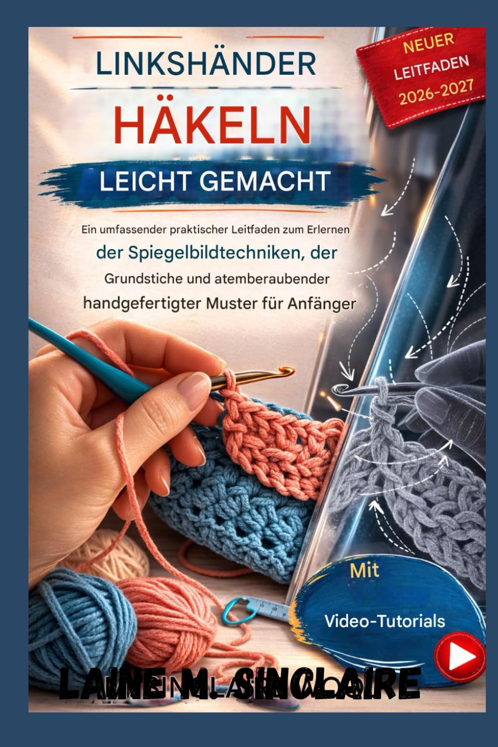 Häkeln für Linkshänder leicht gemacht: Ein umfassender praktischer Leitfaden zum Erlernen von Spiegeltechniken, Grundstichen und atemberaubenden handgefertigten Mustern für Anfänger